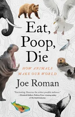 Jesť, kakať, zomrieť: Ako zvieratá tvoria náš svet - Eat, Poop, Die: How Animals Make Our World