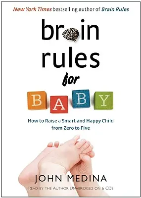 Pravidlá mozgu pre dieťa: Ako vychovať inteligentné a šťastné dieťa od nuly do piatich rokov - Brain Rules for Baby: How to Raise a Smart and Happy Child from Zero to Five