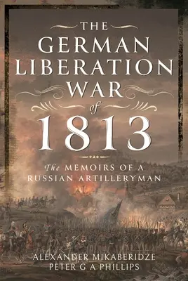 Nemecká oslobodzovacia vojna v roku 1813: Spomienky ruského delostrelca - The German Liberation War of 1813: The Memoirs of a Russian Artilleryman