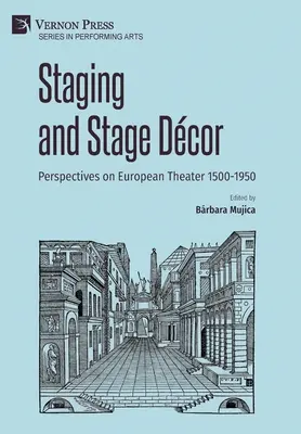 Inscenácie a scénické dekorácie: Perspektívy európskeho divadla 1500-1950 - Staging and Stage Dcor: Perspectives on European Theater 1500-1950
