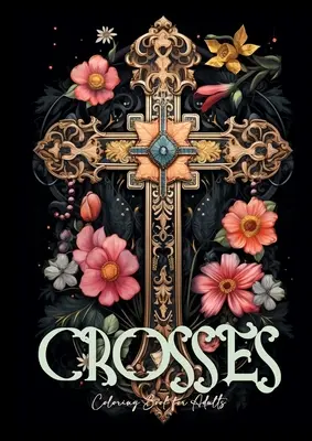 Kríže Omaľovánky pre dospelých: Kresťanské maľovanky pre dospelých Biblické maľovanky pre dospelých - Crosses Coloring Book for Adults: Grayscale Crosses Coloring Book Christian Coloring Book for Adults Bible Coloring Book Adults