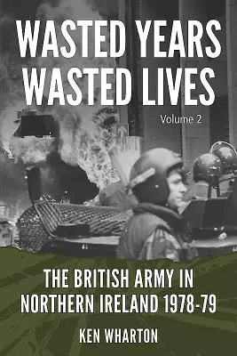 Premárnené roky, premárnené životy: Britská armáda v Severnom Írsku: 2. diel - 1978-79 - Wasted Years, Wasted Lives: The British Army in Northern Ireland: Volume 2 - 1978-79