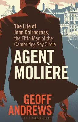 Agent Molire: Moliér: Život Johna Cairncrossa, piateho muža Cambridgeského špionážneho krúžku - Agent Molire: The Life of John Cairncross, the Fifth Man of the Cambridge Spy Circle