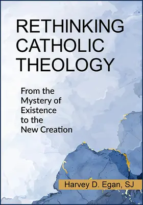 Prehodnotenie katolíckej teológie: Od tajomstva existencie k novému stvoreniu - Rethinking Catholic Theology: From the Mystery of Existence to the New Creation