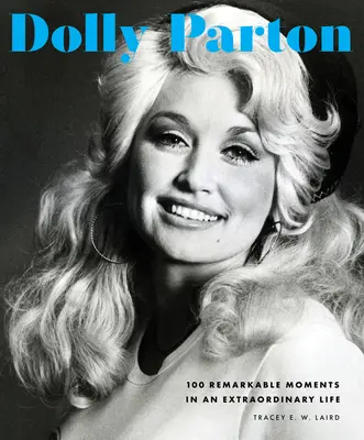 Dolly Parton: 100 pozoruhodných momentov v neobyčajnom živote - Dolly Parton: 100 Remarkable Moments in an Extraordinary Life