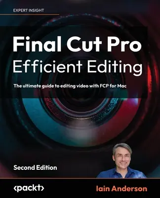 Final Cut Pro Efektívny strih - druhé vydanie: Druhé vydanie - dokonalý sprievodca úpravou videa v programe FCP 10.6.6 pre Mac - Final Cut Pro Efficient Editing - Second Edition: The ultimate guide to editing video with FCP 10.6.6 for Mac