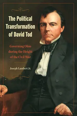 Politická transformácia Davida Toda: Vláda v Ohiu počas vrcholiacej občianskej vojny - The Political Transformation of David Tod: Governing Ohio During the Height of the Civil War