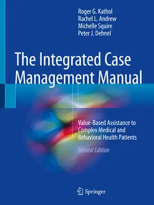 Príručka integrovaného manažmentu prípadov: Value-Based Assistance to Complex Medical and Behavioral Health Patients (Hodnotovo orientovaná pomoc komplexným pacientom v oblasti zdravotníctva a správania) - The Integrated Case Management Manual: Value-Based Assistance to Complex Medical and Behavioral Health Patients