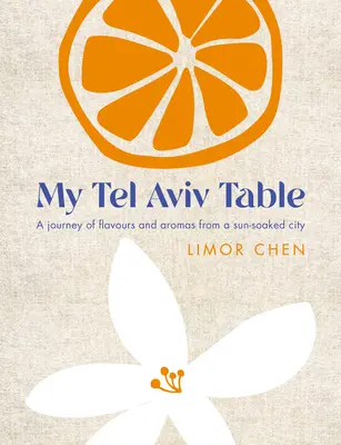 Môj stôl v Tel Avive: Cesta chutí a vôní z mesta zaliateho slnkom - My Tel Aviv Table: A Journey of Flavours and Aromas from a Sun-Soaked City
