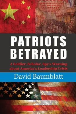 Zradení vlastenci: Vojak, vedec a špión varuje pred krízou amerického vedenia - Patriots Betrayed: A Soldier, Scholar, Spy's Warning about America's Leadership Crisis