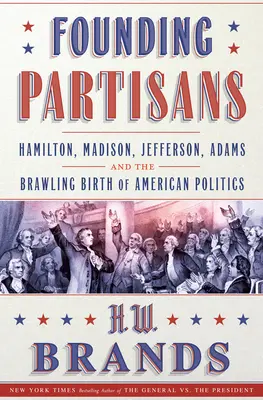 Zakladajúci partizáni: Hamilton, Madison, Jefferson, Adams a búrlivý zrod americkej politiky - Founding Partisans: Hamilton, Madison, Jefferson, Adams and the Brawling Birth of American Politics