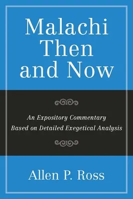 Malachiáš vtedy a teraz: Výkladový komentár založený na podrobnej exegetickej analýze - Malachi Then and Now: An Expository Commentary Based on Detailed Exegetical Analysis
