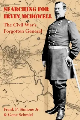 Hľadanie Irvina McDowella: Zabudnutý generál občianskej vojny - Searching for Irvin McDowell: The Civil War's Forgotten General