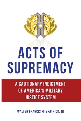 Akty nadradenosti: Varovná obžaloba amerického vojenského súdnictva - Acts of Supremacy: A Cautionary Indictment of America's Military Justice System