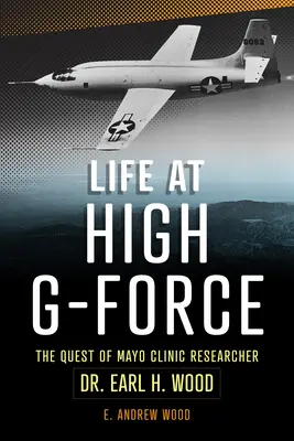 Život pri veľkom preťažení: Earl H. Wood, výskumný pracovník Mayo Clinic - Life at High G-Force: The Quest of Mayo Clinic Researcher Dr. Earl H Wood