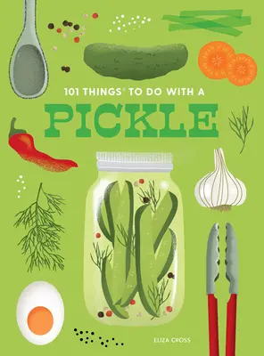 101 vecí, ktoré sa dajú robiť s uhorkami, nové vydanie - 101 Things to Do with a Pickle, New Edition