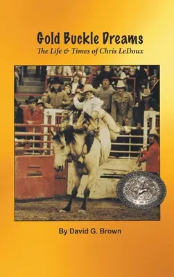 Zlatá pracka snov: Život a doba Chrisa LeDouxa - Gold Buckle Dreams: The Life & Times of Chris LeDoux