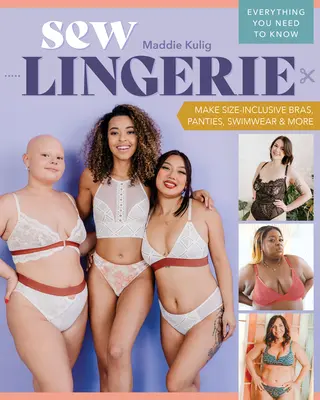 Šitie spodnej bielizne: Všetko, čo potrebujete vedieť - Sew Lingerie: Make Size-Inclusive Bras, Panties, Swimwear & More; Everything You Need to Know