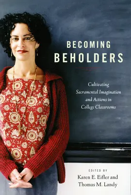 Stať sa nositeľmi: Kultivácia sviatostnej predstavivosti a činnosti vo vysokoškolských triedach - Becoming Beholders: Cultivating Sacramental Imagination and Actions in College Classrooms