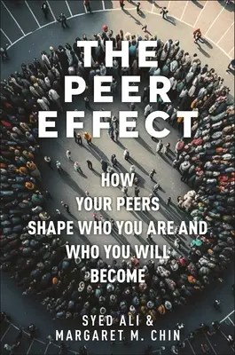 Efekt rovesníkov: Ako vaši rovesníci formujú to, kým ste a kým sa stanete - The Peer Effect: How Your Peers Shape Who You Are and Who You Will Become
