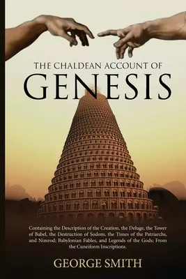 Chaldejský opis knihy Genesis: Genesis: Genesis Account Account: Containing the Description of Creation, Deluge, Tower of Babel, Destruction of Sodom, Times of th - The Chaldean Account of Genesis: Containing the Description of the Creation, the Deluge, the Tower of Babel, the Destruction of Sodom, the Times of th
