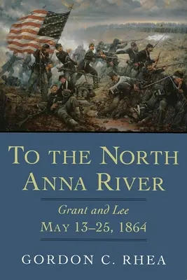 K rieke North Anna: Grant a Lee, 13. - 25. máj 1864 - To the North Anna River: Grant and Lee, May 13--25, 1864