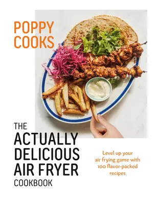 Poppy varí: Skutočne chutná kuchárska kniha o fritéze na vzduchu - Poppy Cooks: The Actually Delicious Air Fryer Cookbook