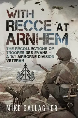 S prieskumom v Arnheme: Spomienky desiatnika Desa Evansa - veterána 1. výsadkovej divízie - With Recce at Arnhem: The Recollections of Trooper Des Evans - A 1st Airborne Division Veteran