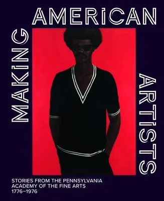 Tvorba amerických umelcov: Príbehy z Pensylvánskej akadémie výtvarných umení, 1776-1976 - Making American Artists: Stories from the Pennsylvania Academy of Fine Arts, 1776-1976