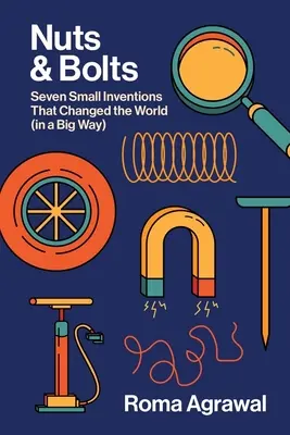 Oriešky a skrutky: Sedem malých vynálezov, ktoré zmenili svet vo veľkom - Nuts and Bolts: Seven Small Inventions That Changed the World in a Big Way