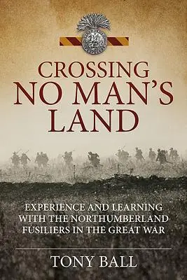 Prechod cez územie nikoho - skúsenosti a poznatky s Northumberlandskými fusiliermi vo Veľkej vojne - Crossing No Man's Land - Experience and Learning with the Northumberland Fusiliers in the Great War