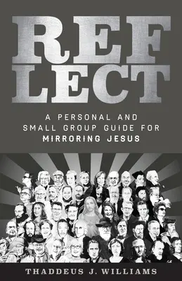 Odrážať: Osobná príručka a príručka pre malé skupiny na zrkadlenie Ježiša - Reflect: A Personal and Small Group Guide for Mirroring Jesus