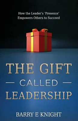 Dar zvaný vedenie: Ako „prítomnosť“ lídra umožňuje ostatným dosiahnuť úspech - The Gift Called Leadership: How the Leader's 'Presence' Empowers Others to Succeed