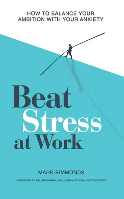 Poraziť stres v práci: Ako vyvážiť svoje ambície s úzkosťou - Beat Stress at Work: How to Balance Your Ambition with Your Anxiety