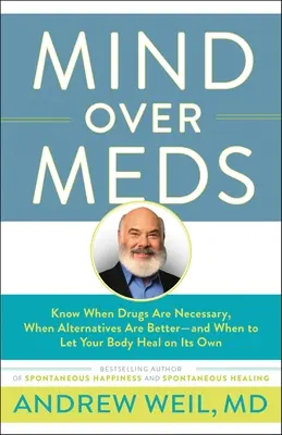 Rozum nad lieky: Vieme, kedy sú lieky nevyhnutné, kedy sú lepšie alternatívy - a kedy nechať svoje telo, aby sa uzdravilo samo. - Mind Over Meds: Know When Drugs Are Necessary, When Alternatives Are Better-And When to Let Your Body Heal on Its Own