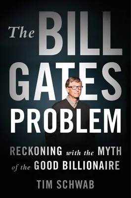 Problém Billa Gatesa: Problém Gatesa: vyrovnanie sa s mýtom dobrého miliardára - The Bill Gates Problem: Reckoning with the Myth of the Good Billionaire