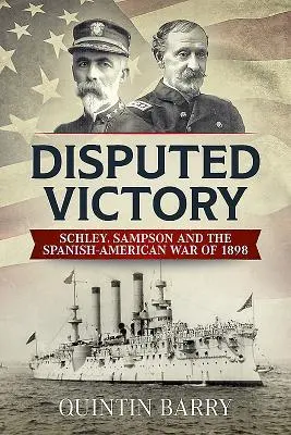 Sporné víťazstvo: Vojna v Španielsku a Amerike v roku 1898 - Disputed Victory: Schley, Sampson and the Spanish-American War of 1898