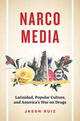 Narcomedia - Latinidad, populárna kultúra a americká vojna proti drogám - Narcomedia - Latinidad, Popular Culture, and America's War on Drugs