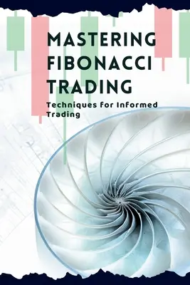 Zvládnutie Fibonacciho obchodovania: Techniky pre informované obchodovanie - Mastering Fibonacci Trading: Techniques for Informed Trading