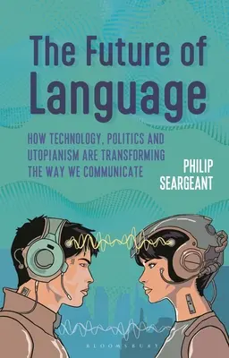 Budúcnosť jazyka: Ako technológie, politika a utopizmus menia spôsob, akým komunikujeme - The Future of Language: How Technology, Politics and Utopianism Are Transforming the Way We Communicate