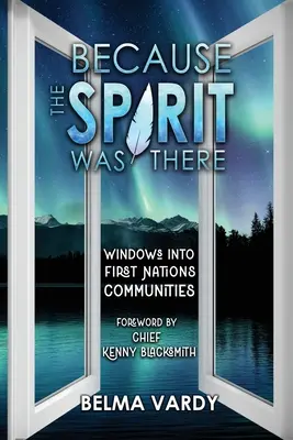 Pretože tam bol duch: Vydanie knihy: Okná do komunít prvých národov - Because the Spirit was There: Windows into First Nations Communities