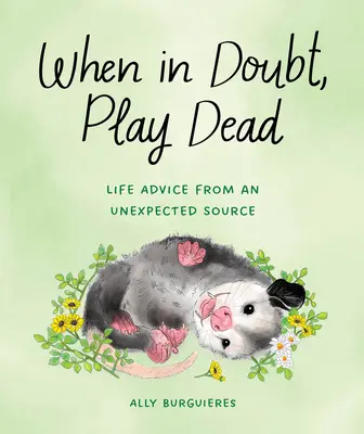 Keď máš pochybnosti, hraj mŕtveho: Životné rady z neočakávaného zdroja - When in Doubt, Play Dead: Life Advice from an Unexpected Source