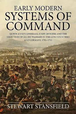 Rané moderné systémy velenia: Generáli kráľovnej Anny, štábni dôstojníci a vedenie spojeneckých vojen na Dolnej zemi a v Nemecku v rokoch 1702 - 1711 - Early Modern Systems of Command: Queen Anne's Generals, Staff Officers and the Direction of Allied Warfare in the Low Countries and Germany, 1702-1711