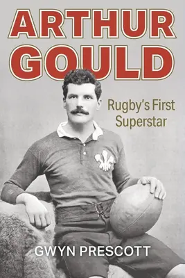 Arthur Gould: Prvá ragbyová superhviezda - Arthur Gould: Rugby's First Superstar