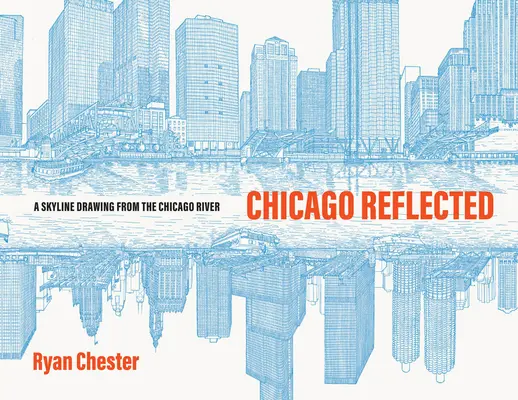 Chicago Reflected: Kresba panorámy z rieky Chicago - Chicago Reflected: A Skyline Drawing from the Chicago River