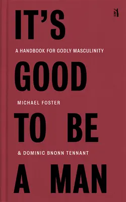 Je dobré byť mužom: Príručka pre zbožnú mužnosť - It's Good to Be a Man: A Handbook for Godly Masculinity