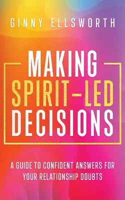 Prijímanie rozhodnutí vedených duchom: Príručka k sebavedomým odpovediam na pochybnosti o vzťahoch - Making Spirit-Led Decisions: A Guide to Confident Answers for Your Relationship Doubts
