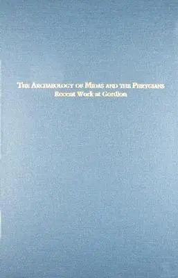 Archeológia Midasa a Frýgov: Nedávne práce v Gordione - The Archaeology of Midas and the Phrygians: Recent Work at Gordion