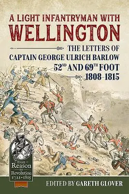 Ľahký pešiak s Wellingtonom: Listy kapitána Georga Ulricha Barlowa 52. a 69. pešiaka 1808-15 - A Light Infantryman with Wellington: The Letters of Captain George Ulrich Barlow 52nd and 69th Foot 1808-15