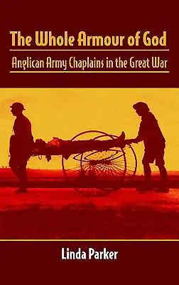 Celá Božia výzbroj: V celej svojej kráse: anglikánski armádni kapláni vo Veľkej vojne - The Whole Armour of God: Anglican Army Chaplains in the Great War